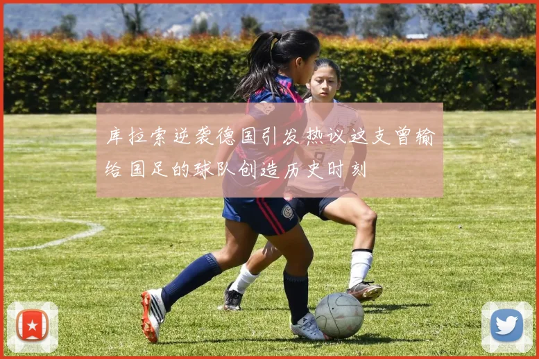 库拉索逆袭德国引发热议这支曾输给国足的球队创造历史时刻